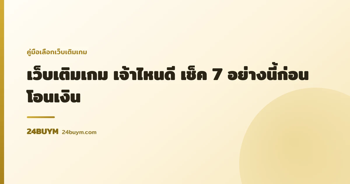เว็บเติมเกม เจ้าไหนดี เช็ค 7 อย่างนี้ก่อนโอนเงิน